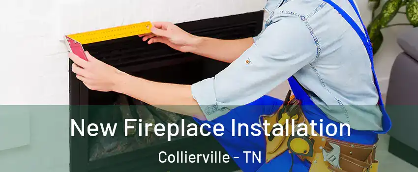  New Fireplace Installation Collierville - TN